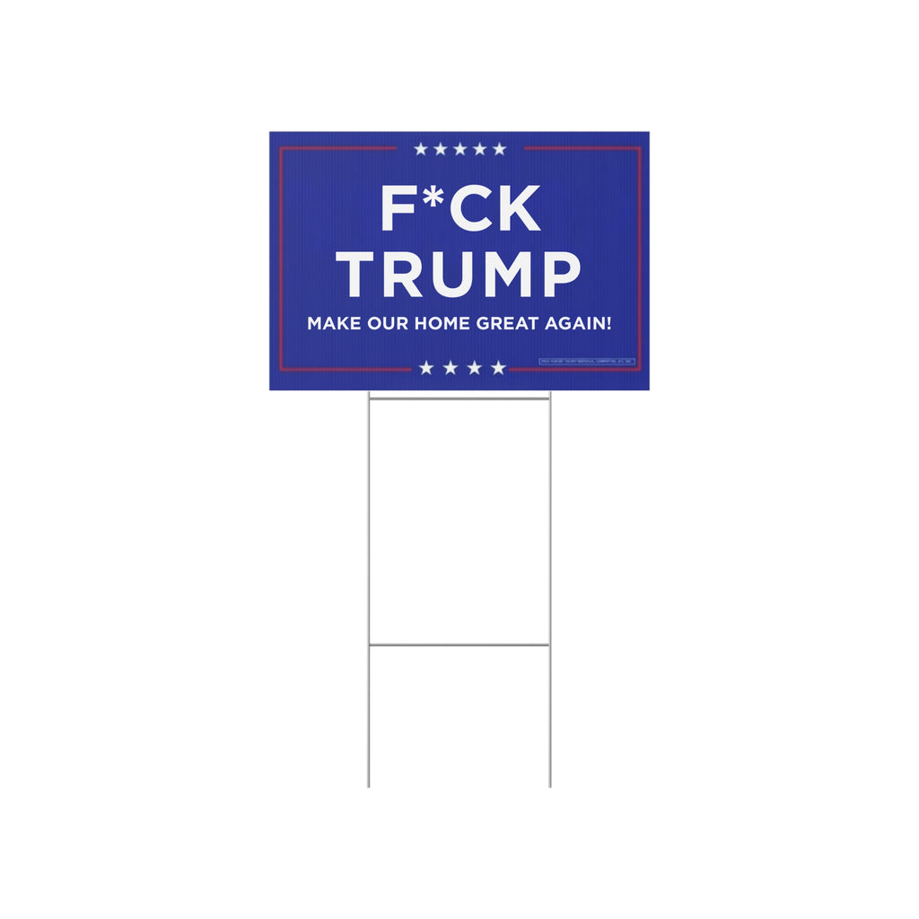 Political Lawn Sign - F*CK TRUMP - Make Our Home Great Again!