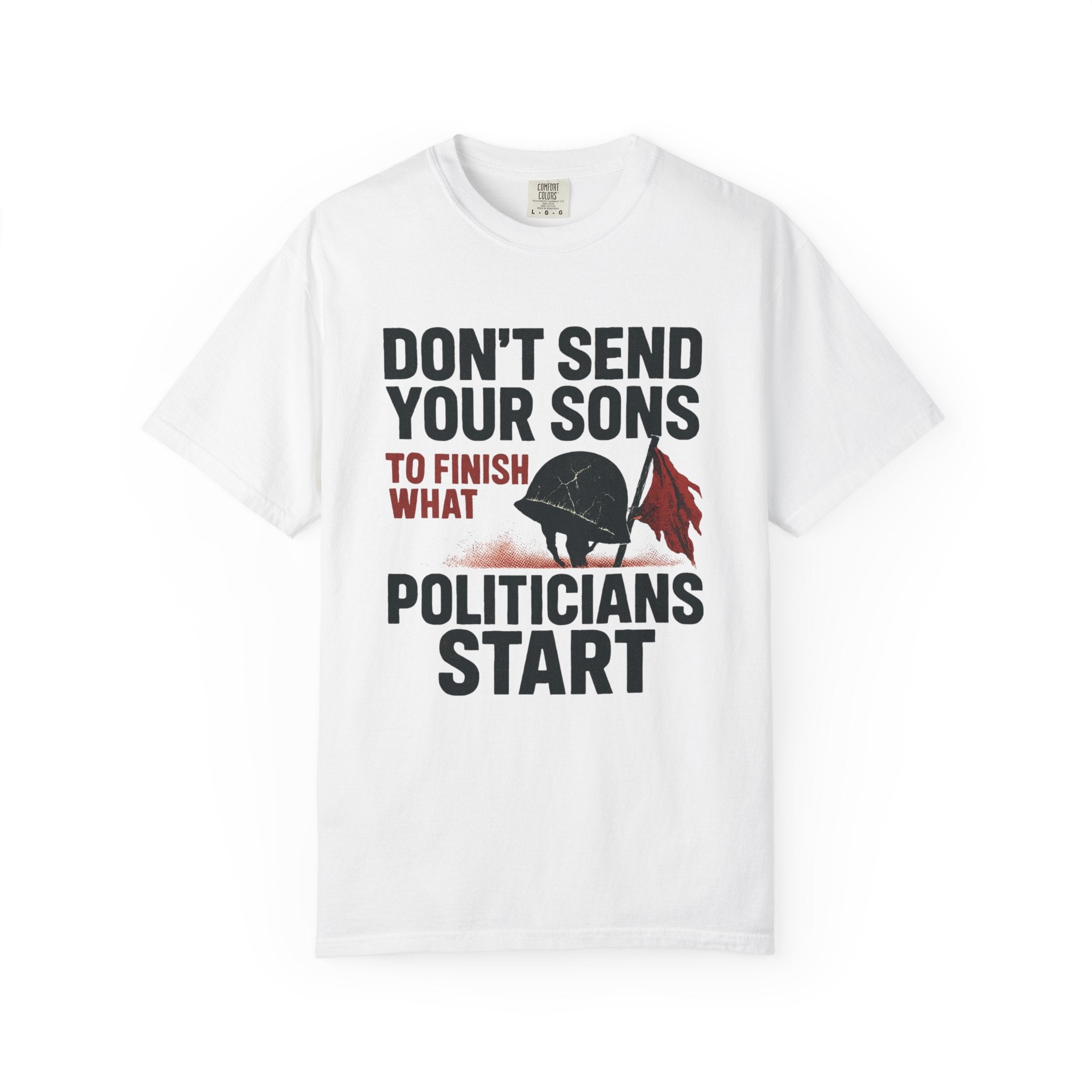 Men's Political Statement T-shirt - Don't send your sons to finish what politicians start