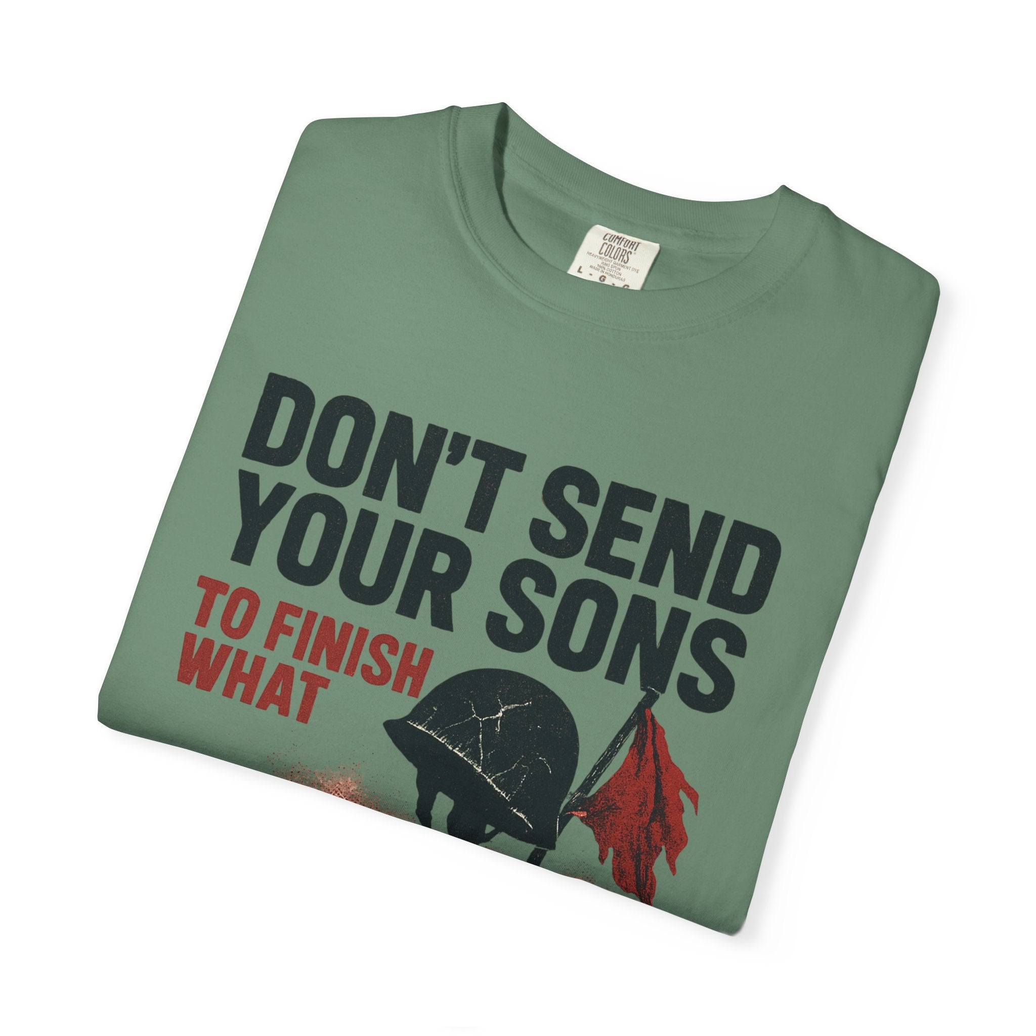 Men's Political Statement T-shirt - Don't send your sons to finish what politicians start