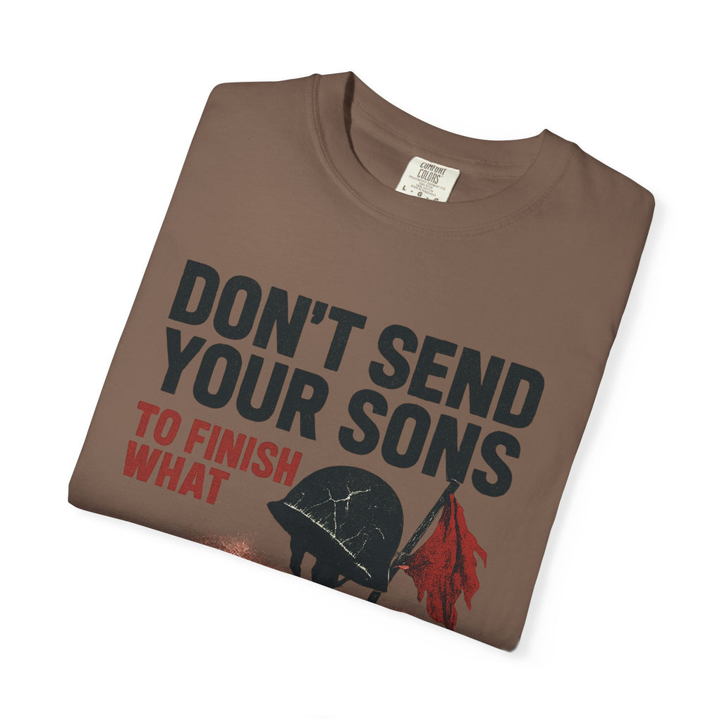 Men's Political Statement T-shirt - Don't send your sons to finish what politicians start