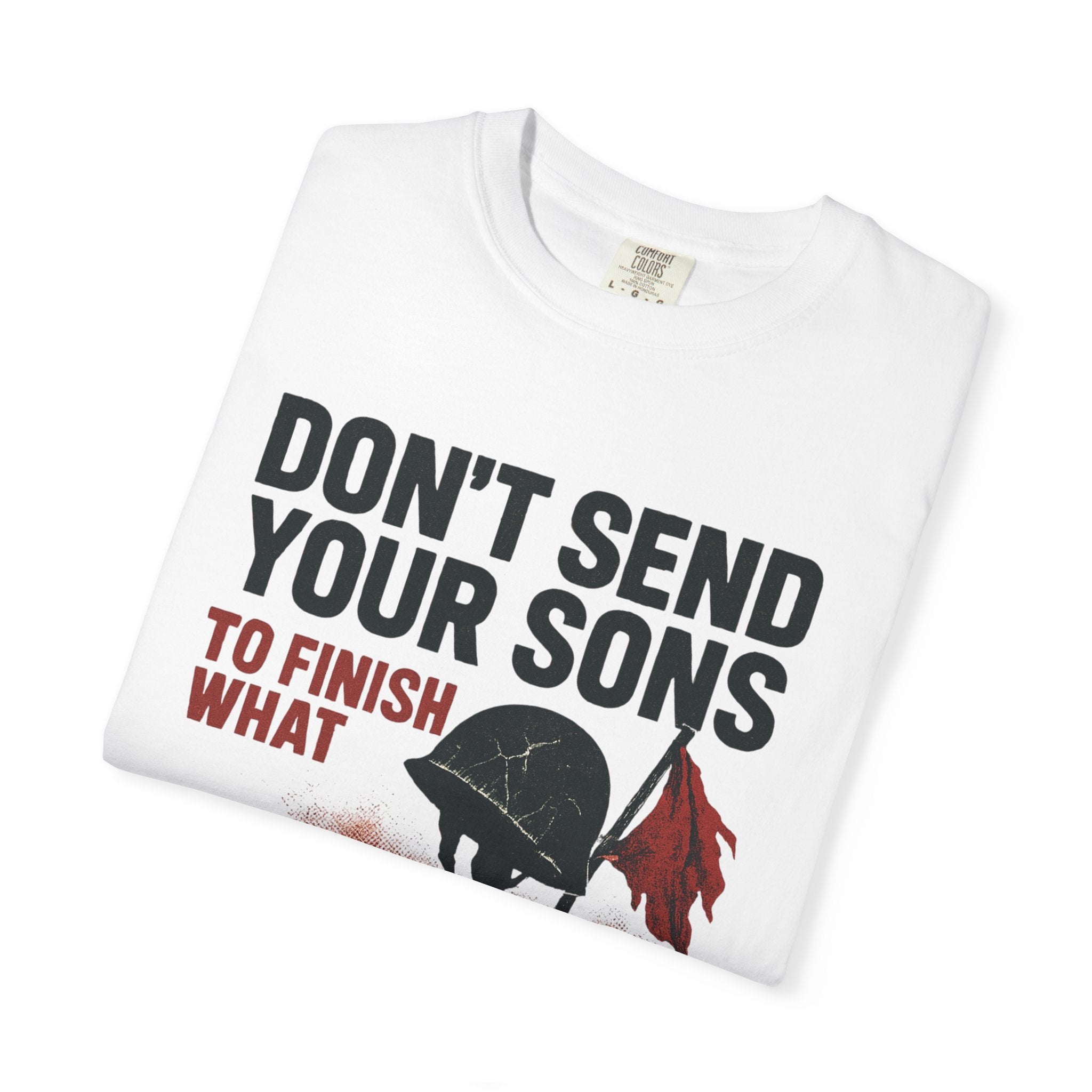 Men's Political Statement T-shirt - Don't send your sons to finish what politicians start