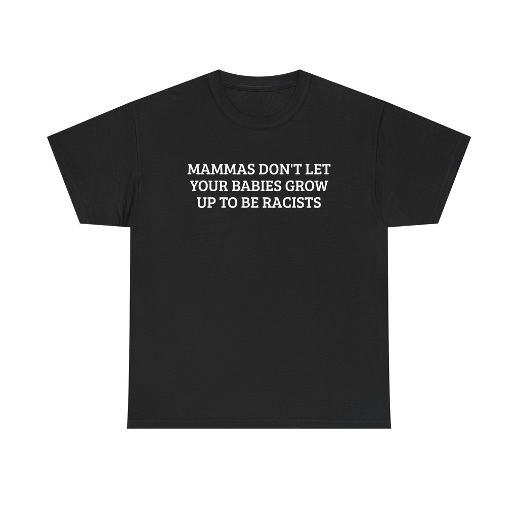 Anti-Racism T-Shirt — “Mammas Don’t Let Your Babies Grow Up to Be Racists”