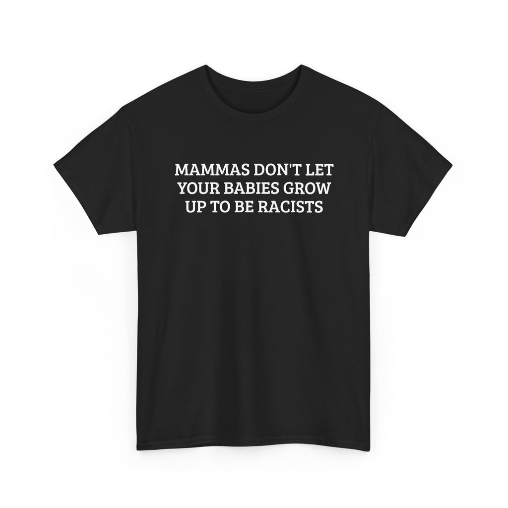 Anti-Racism T-Shirt — “Mammas Don’t Let Your Babies Grow Up to Be Racists”