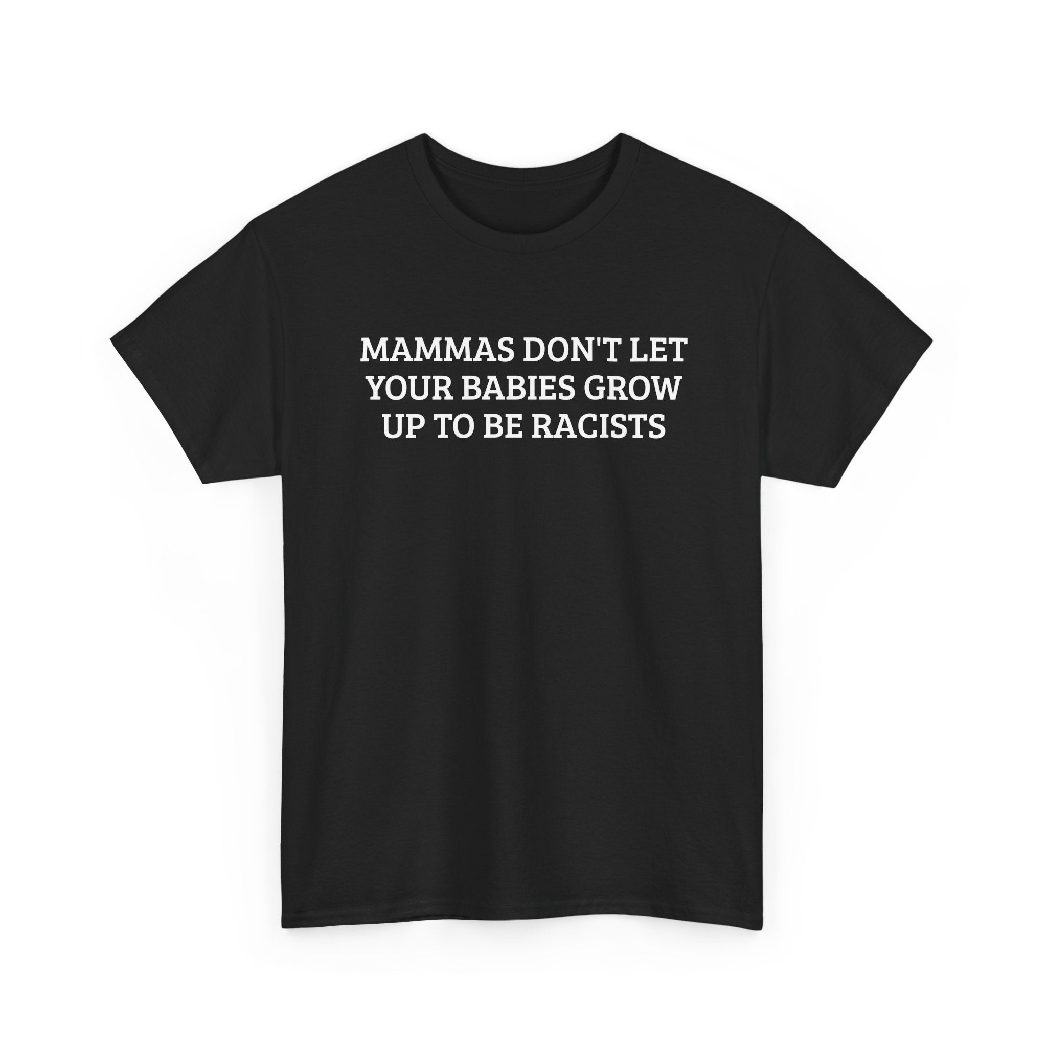 Anti-Racism T-Shirt — “Mammas Don’t Let Your Babies Grow Up to Be Racists”