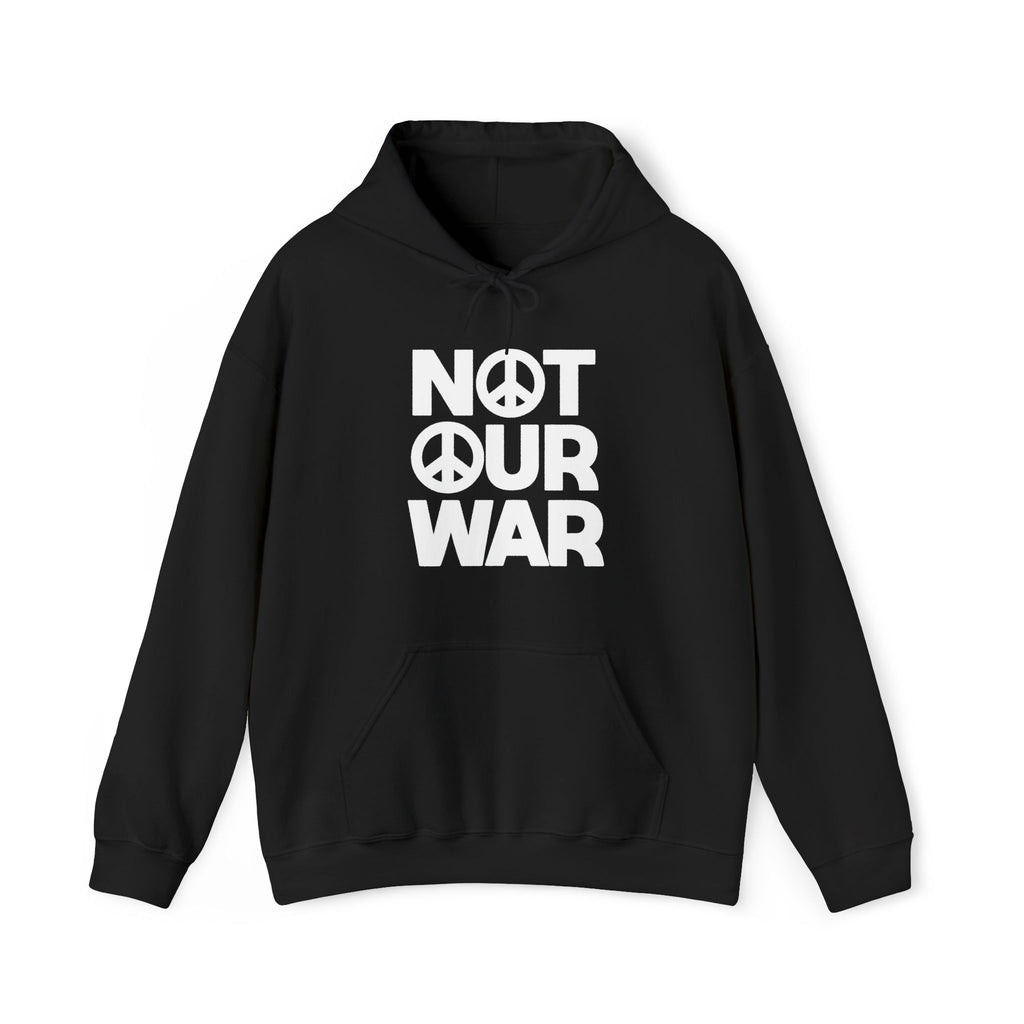 NOT OUR WAR Hoodie — Political Protest Sweatshirt