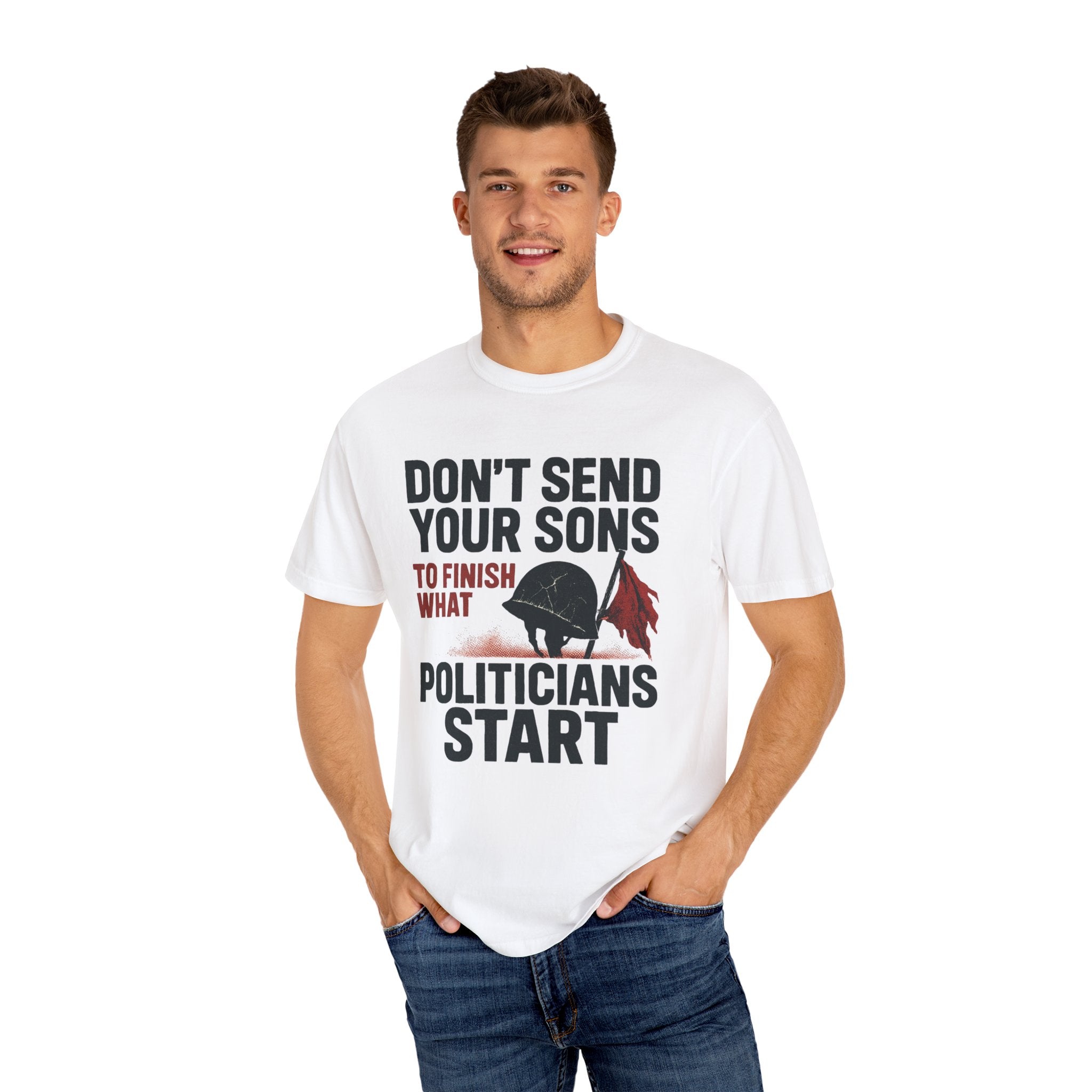 Men's Political Statement T-shirt - Don't send your sons to finish what politicians start