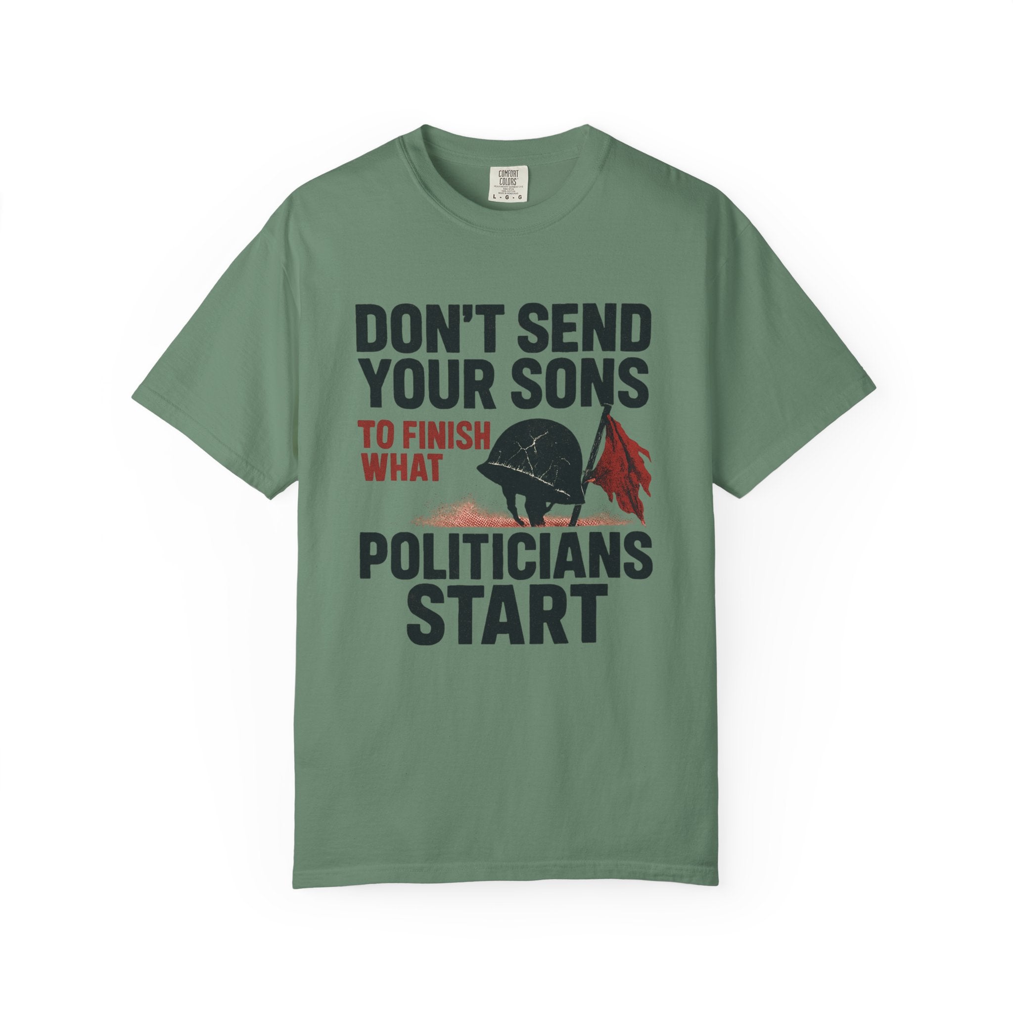 Men's Political Statement T-shirt - Don't send your sons to finish what politicians start