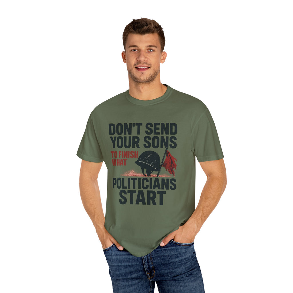 Men's Political Statement T-shirt - Don't send your sons to finish what politicians start