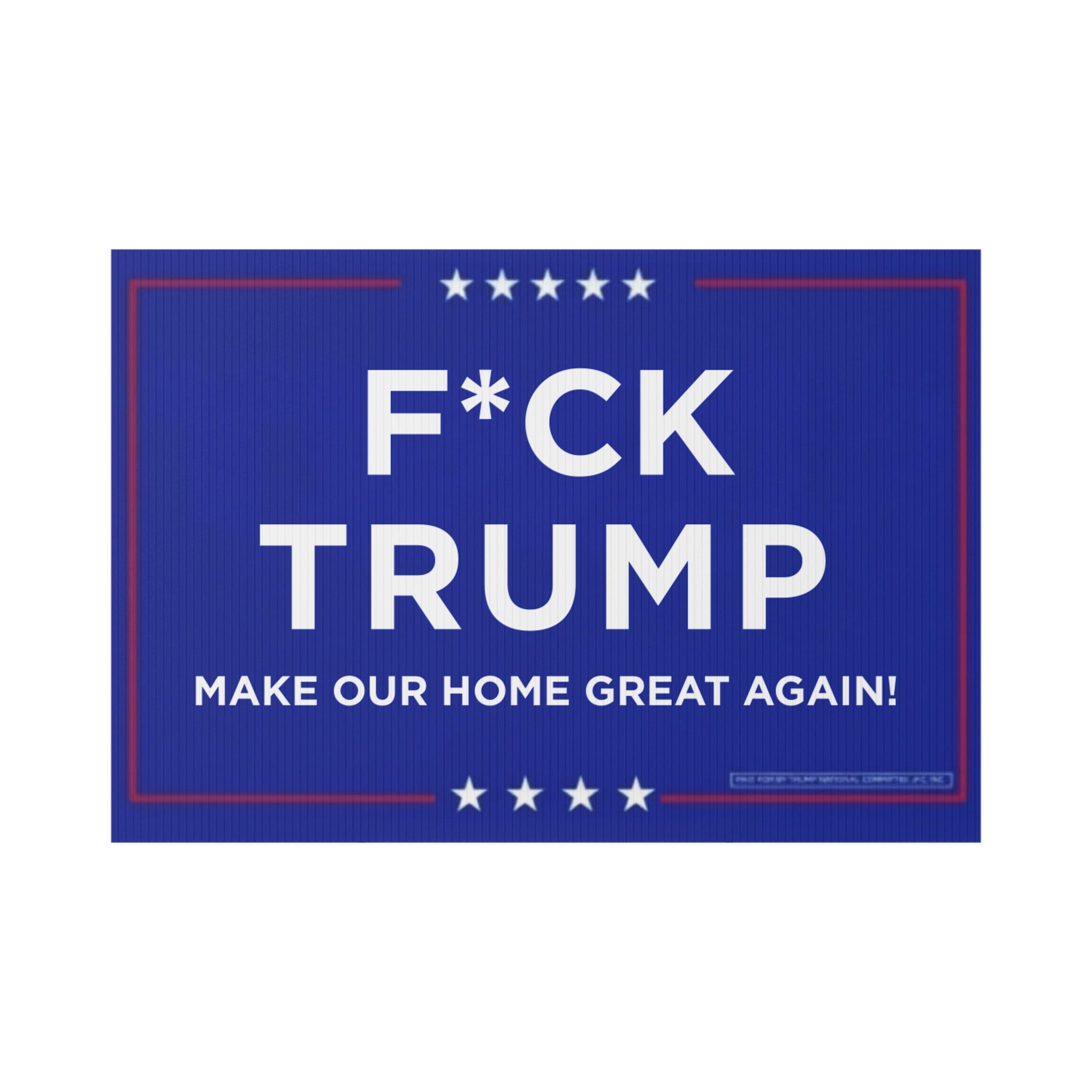 Political Lawn Sign - F*CK TRUMP - Make Our Home Great Again!