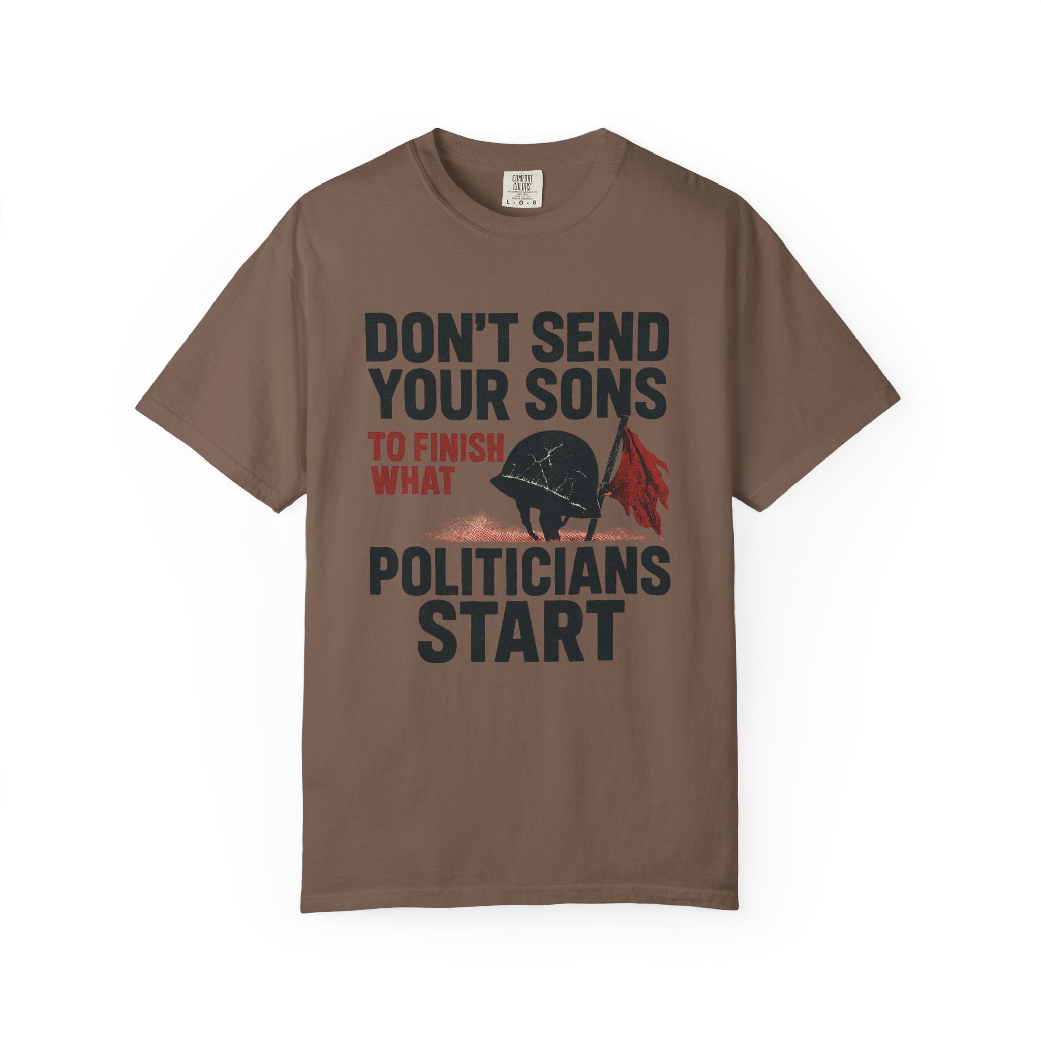 Men's Political Statement T-shirt - Don't send your sons to finish what politicians start